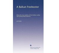 A Balkan freebooter: Being the true exploits of the Serbian outlaw and comitaj Petko Moritch,