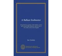 A Balkan freebooter: being the true exploits of the Serbian outlaw and comitaj Petko Moritch, told by him to the author and set into English