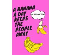 A Banana a Day Keeps the People Away: Funny Banana Notebook, Anti Social Notebook, Sarcastic Gift For Adults - Perfekt For Banana Lovers