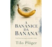 A BANANICE DA BANANA: Uma fruta interrogada até perder o nome (COISAS DO BRASIL)