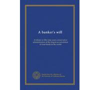 A banker's will: A tribute to fifty-nine years conservative administration of the largest accumulation of trust funds in the world