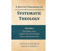 A Baptist Handbook of Systematic Theology: Volume I: The Doctrines of the Bible, God, Jesus Christ, the Holy Spirit, Mankind, & Dispensations