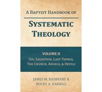 A Baptist Handbook of Systematic Theology: Volume II: The Doctrines of Sin, Salvation, Last Things, the Church, Angels, and Devils