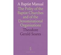 A Baptist Manual: The Polity of the Baptist Churches and of the Denominational Organisations