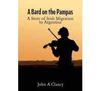 A Bard on the Pampas: A Story of Irish Migration to Argentina
