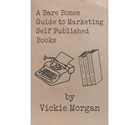 A Bare Bones Guide to Marketing Self Published Books (Bare Bones Guides to Self Publishing and Book Marketing)