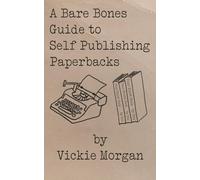 A Bare Bones Guide to Self Publishing Paperbacks (Bare Bones Guides to Self Publishing and Book Marketing)