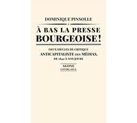 A bas la presse bourgeoise !: Deux siècles de critique anticapitaliste des médias, de 1836 à nos jours