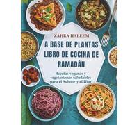 A Base De Plantas Libro De Cocina De Ramadán: Recetas veganas y vegetarianas saludables para el Suhoor y el Iftar