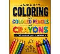 A Basic Guide to Coloring with Colored Pencils and Crayons: Two Coloring Tools in One Book