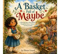 A Basket Full of Maybe: A Rhyming Story About Making Thoughtful Choices, Patience, and Responsibility