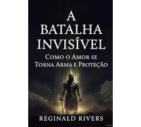 A Batalha Invisível: Como o Amor se Torna Arma e Proteção