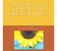 A BATONGA TALE OF HARE AND TORTOISE IN BINGA: wisdom wins (THE BATONGA, PEOPLE OF THE GREAT ZAMBEZI RIVER)