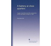 A battery at close quarters: A paper read before the Ohio commandery of the Loyal legion, October 6, 1909