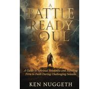 A Battle Ready Soul: A Guide to Spiritual Readiness and Standing Firm in Faith During Challenging Seasons