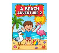 A Beach Adventure: A happy little boy, a silly sailor seagull, and a friendly flamingo as they splash, soar, and explore sunny days at the seaside.