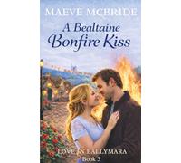 A Bealtaine Bonfire Kiss: Sweet, Small-Town Irish Romance: 5 (Love in Ballymara)