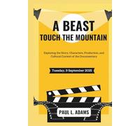 A BEAST TOUCH THE MOUNTAIN: Exploring the Story, Characters, Production, and Cultural Context of the Documentary