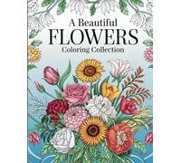 A Beautiful Flowers Coloring Collection: The Secret Garden: Flowers Coloring Book for Relaxation