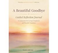 A Beautiful Goodbye: Guided Reflection Journal (A Beautiful Goodbye Collection)