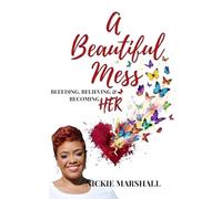 A Beautiful Mess: Bleeding, Believing and BecomingHER