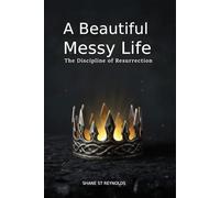 A Beautiful Messy Life: The Discipline of Resurrection