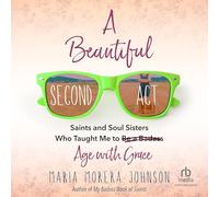 A Beautiful Second ACT: Saints and Soul Sisters Who Taught Me to (Be a Badass) Age with Grace
