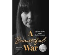 A Beautiful War: Finding Hope in the Darkest Moments