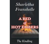 A Bed of Hot Embers: The Kindling: 1 (Beauty From The Ashes)
