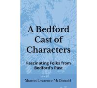 A Bedford Cast of Characters: Fascinating Folks from Bedford's Past