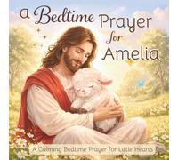 A Bedtime Prayer for Amelia: A Calming Bedtime Prayer for Little Hearts