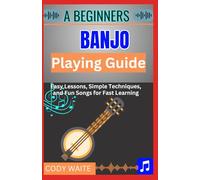 A Beginner Banjo Playing Guide: Learn Easy Banjo Chords, Rolls & Songs for Bluegrass, Folk & Country - A Step-by-Step Starter Book for First-Time Players