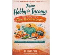 A Beginner-Friendly Guide: From Hobby to Income: A Step-by-Step Guide to Getting Paid for What You Love!