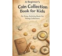 A Beginner’s Coin Collection Book for Kids: An Easy Activity Book for Young Collectors to Organize Coins, Learn Money Basics, and Build Curiosity