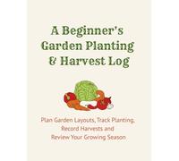 A Beginner’s Garden Planting & Harvest Log: Plan Garden Layouts, Track Planting, Record Harvests and Review Your Growing Season | An Easy-to-Use Easy ... Pages | A Thoughtful Gift for New Gardeners