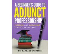 A Beginner’s Guide to Adjunct Professorship: Entering and Sustaining Yourself in the Field