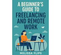A Beginner’s Guide to Freelancing and Remote Work