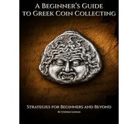 A Beginner’s Guide to Gr oin Collecting: Strategies for Beginners and Beyond (The Ancient Coin Collector's Library)
