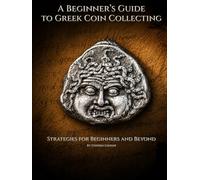 A Beginner’s Guide to Gr oin Collecting: Strategies for Beginners and Beyond (The Ancient Coin Collector's Library)