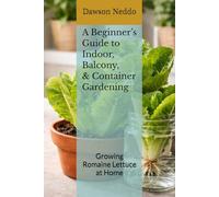 A Beginner’s Guide to Indoor, Balcony, and Container Gardening: Growing Romaine Lettuce at Home (The Small-Space Gardening Series)