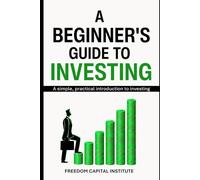 A Beginner’s Guide to Investing: A Simple, Practical Introduction to Investing