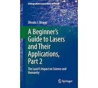 A Beginner’s Guide to Lasers and Their Applications, Part 2: The Laser's Impact on Science and Humanity (Undergraduate Lecture Notes in Physics)