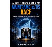 A Beginner’s Guide to Mainframe z/OS RACF - Securing Mainframe Enterprise Operating System - Book 4