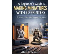 A Beginner’s Guide to Making Miniatures With 3D Printers: Print and Paint Mini Models Like a Pro