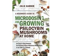 A Beginner’s Guide To Microdosing and Growing Psilocybin Mushrooms At Home: An Easy 9-Step Method for Growing Indoor Medicinal Mushrooms in as Little ... and Hormone Cycle-Syncing Collection)