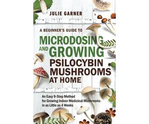 A Beginner’s Guide To Microdosing and Growing Psilocybin Mushrooms At Home: An Easy 9-Step Method for Growing Indoor Medicinal Mushrooms in as Little ... and Hormone Cycle-Syncing Collection)