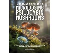 A BEGINNER’S GUIDE TO MICRODOSING PSILOCYBIN MUSHROOMS: A Science-Backed Guide to Boost Focus, Mental Clarity, Reduce Anxiety and Emotional Balance.