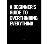 A Beginner’s Guide to Overthinking Everything: The Coffee Table Book