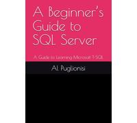 A Beginner’s Guide to SQL Server: A Guide to Learning Microsoft T-SQL