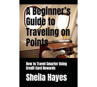 A Beginner’s Guide to Traveling on Points: How to Travel Smarter Using Credit Card Rewards